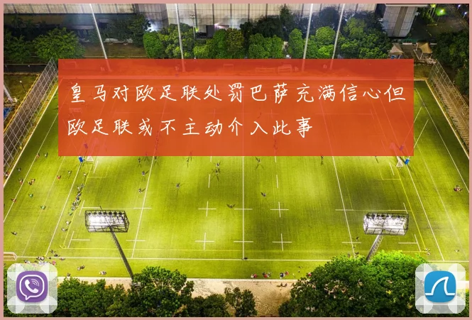 皇马对欧足联处罚巴萨充满信心但欧足联或不主动介入此事