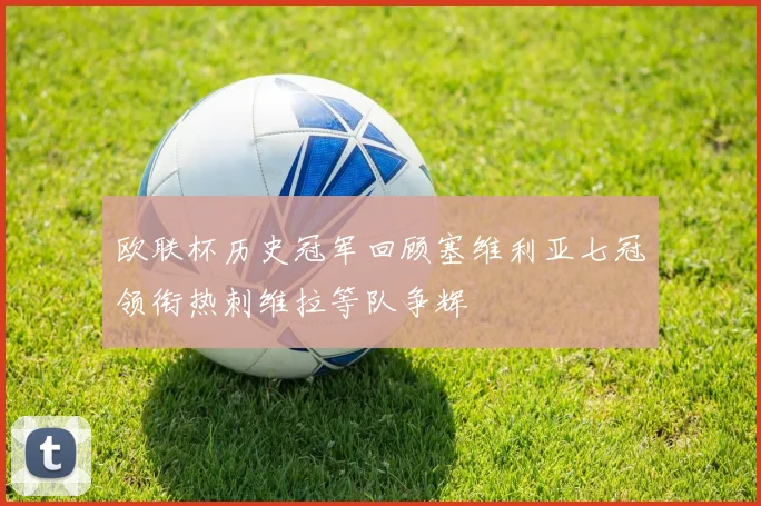 欧联杯历史冠军回顾塞维利亚七冠领衔热刺维拉等队争辉