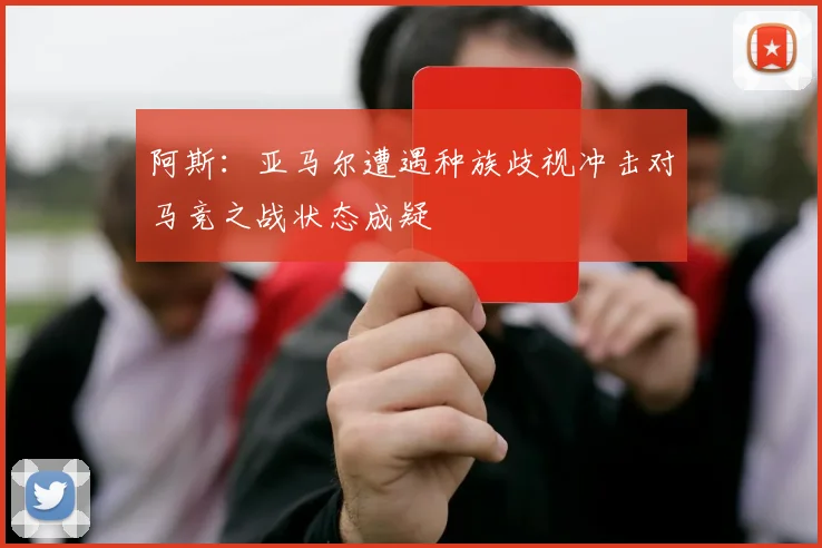 阿斯：亚马尔遭遇种族歧视冲击对马竞之战状态成疑