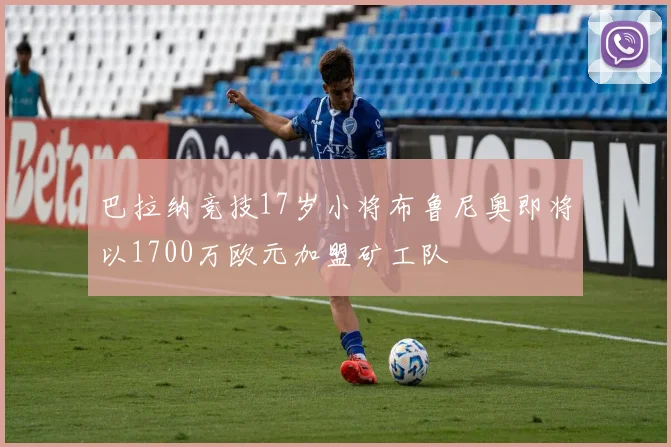 巴拉纳竞技17岁小将布鲁尼奥即将以1700万欧元加盟矿工队